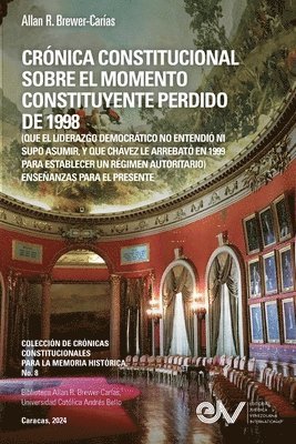 CRÓNICA CONSTITUCIONAL SOBRE EL MOMENTO CONSTITUYENTE PERDIDO DE 1998 (Que el liderazgo democrático no entendió ni supo asumir, y que Chávez le arrebató en 1999 para establecer un régimen autoritario)