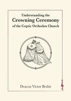 Deacon Victor Beshir - Understanding the Crowning Ceremony of the Coptic Orthodox Church, Häftad