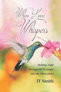 bokomslag When Love Whispers: Holding Tight through the Demonic into the Miraculous