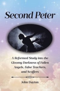 bokomslag Second Peter: A Reformed Study into the Gloomy Darkness of Fallen Angels, False Teachers, and Scoffers