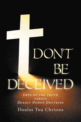 bokomslag Don't Be Deceived: Love of the Truth versus Deadly Demon Doctrine