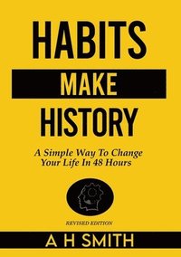 bokomslag Habits Make History: A Simple Way To Change Your Life In 48 Hours