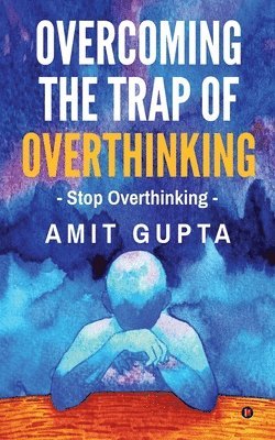 Amit Gupta - Overcoming The Trap of Overthinking, Häftad