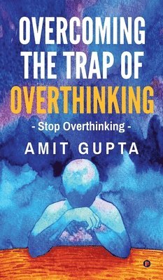 Overcoming The Trap of Overthinking 1