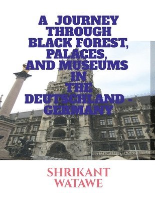 A Journey Through Black Forest, Palaces, and Museums in the Deutschland Germany 1