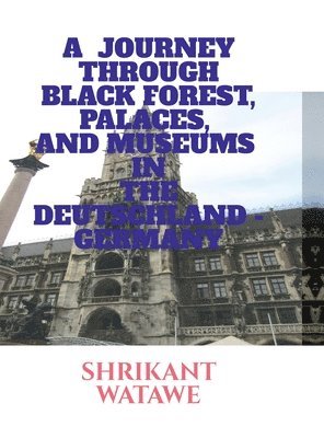 A Journey Through Black Forest, Palaces, and Museums in the Deutschland Germany 1