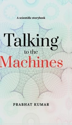 Prabhat Kumar - Talking to the Machines, Inbunden