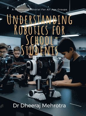 Dr Dheeraj Mehrotra - Understanding Robotics for School Students, Inbunden. Tillgänglighet: Lägg i varukorg