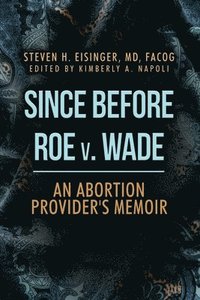 bokomslag Since Before Roe v. Wade: An Abortion Provider's Memoir