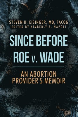 bokomslag Since Before Roe v. Wade: An Abortion Provider's Memoir