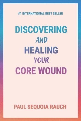 bokomslag Discovering and Healing Your Core Wound