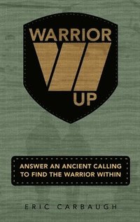 bokomslag Warrior Up! Answer An Ancient Calling To Find The Warrior Within.