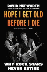 bokomslag Hope I Get Old Before I Die: Why Rock Stars Never Retire