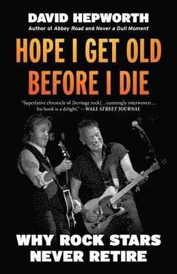 bokomslag Hope I Get Old Before I Die: Why Rock Stars Never Retire