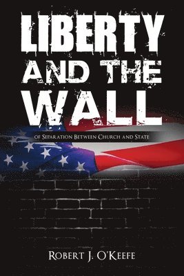 Liberty and the Wall of Separation Between Church and State 1