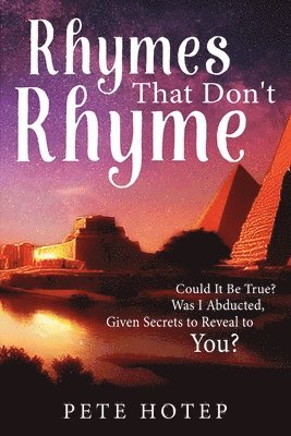 bokomslag Rhymes That Don't Rhyme: Could It Be True? Was I Abducted, Given Secrets to Reveal to You?