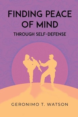 Geronimo T Watson, Geronimo T. Watson, Geronimo  T. Watson - Finding Peace of Mind Through Self-Defense, Häftad