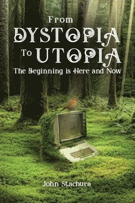 bokomslag From Dystopia to Utopia: The Beginning is Here and Now