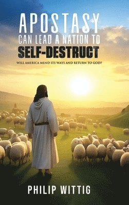 bokomslag Apostasy Can Lead a Nation to Self-Destruct: Will America Mend Its Ways and Return to God?