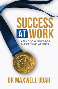 bokomslag Success at Work: A Practical Guide for Succeeding at Work