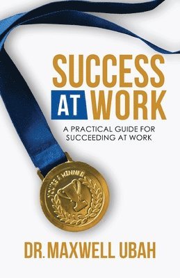 Success at Work: A Practical Guide for Succeeding at Work 1