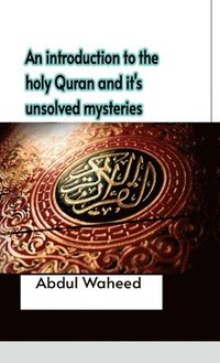 bokomslag An introduction to the holy Quran and it's unsolved mysteries