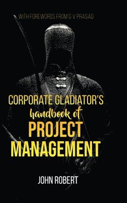 John Robert - Corporate Gladiator's Handbook of Project Management, Inbunden