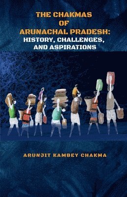 Arunjit Kambey Chakma - Chakmas of Arunachal Pradesh, Häftad