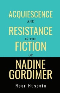 bokomslag Acquiescence and Resistance in the Fiction of Nadine Gordimer