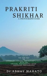 bokomslag Prakriti Shikhar: A Complete Photography Guide . the New Way to Listen and Explore the Nature 's Voice with the Amazing Photography Styl