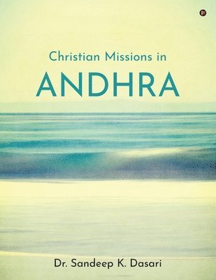 Dr Sandeep K Dasari, Dr. Sandeep K. Dasari, Sandeep K Dasari - Christian Missions in Andhra, Häftad