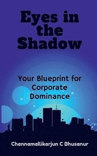 bokomslag &quot; Eyes in the Shadow Your Blueprint for Corporate Dominance&quot;