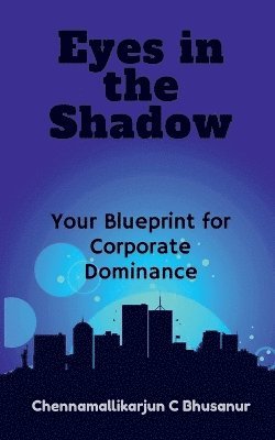 &quot; Eyes in the Shadow Your Blueprint for Corporate Dominance&quot; 1