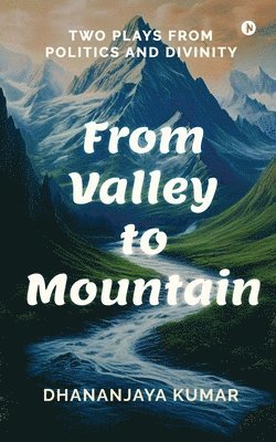 bokomslag From Valley to Mountain: Two Plays from Politics and Divinity