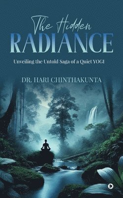 bokomslag The Hidden Radiance: Unveiling the Untold Saga of a Quiet YOGI