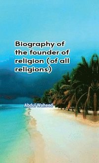 bokomslag Biography of the founder of religion (of all religions)