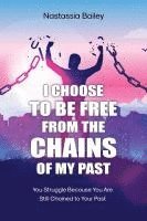 bokomslag I Choose to Be Free from the Chains of My Past