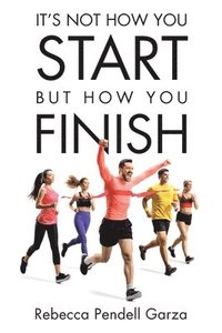 bokomslag It's Not How You Start But How You Finish