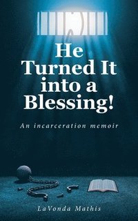 bokomslag He Turned It into a Blessing!: An incarceration memoir