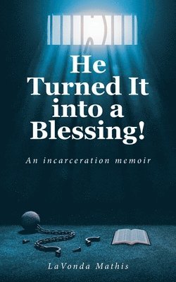 bokomslag He Turned It into a Blessing!: An incarceration memoir