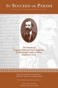bokomslag To Succeed or Perish: The Diaries of Sergeant Edmund Trent Eggleston, Company G, 1st Mississippi Light Artillery Regiment