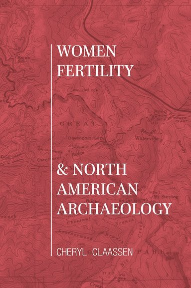 Cheryl Claassen - Women, Fertility, and North American Archaeology, Häftad