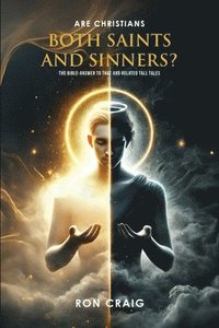 bokomslag ARE Christians BOTH Saints AND Sinners?: The Bible-answer to that and RelaTed Tall Tales