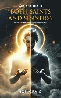 bokomslag ARE Christians BOTH Saints AND Sinners?: The Bible-answer to that and RelaTed Tall Tales