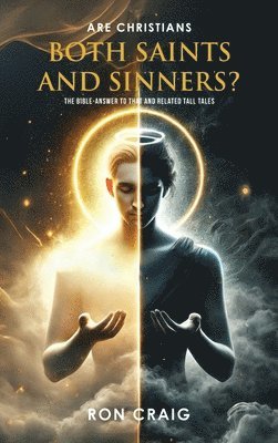 bokomslag ARE Christians BOTH Saints AND Sinners?: The Bible-answer to that and RelaTed Tall Tales