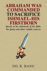 bokomslag Abraham Was Commanded to Sacrifice Ishmael-His Firstborn