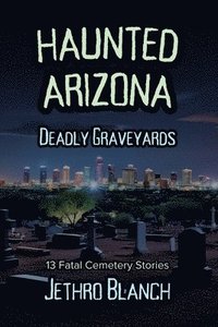 bokomslag Haunted Arizona Deadly Graveyards