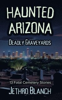 bokomslag Haunted Arizona Deadly Graveyards