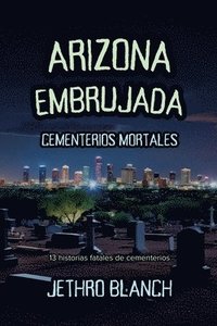 bokomslag Arizona Embrujada Cementerios Mortales: 13 historias fatales de cementerios