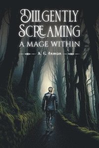 bokomslag Diligently Screaming: A Mage Within